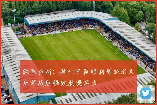 欧冠分析：拜仁巴萨顺利晋级尤文红军战胜强敌展现实力