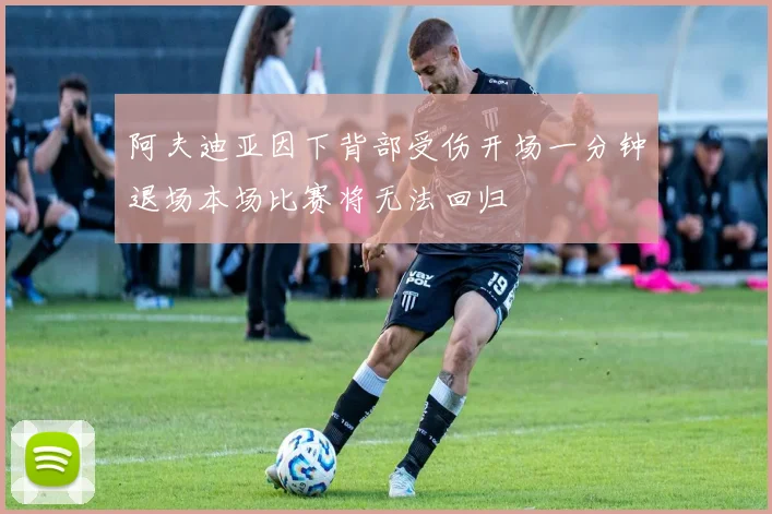 阿夫迪亚因下背部受伤开场一分钟退场本场比赛将无法回归
