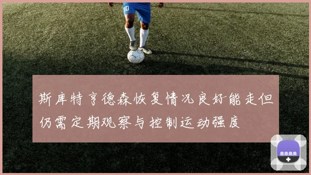 斯库特亨德森恢复情况良好能走但仍需定期观察与控制运动强度