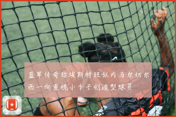 蓝军传奇称埃斯特旺似内马尔切尔西一向重视小个子创造型球员